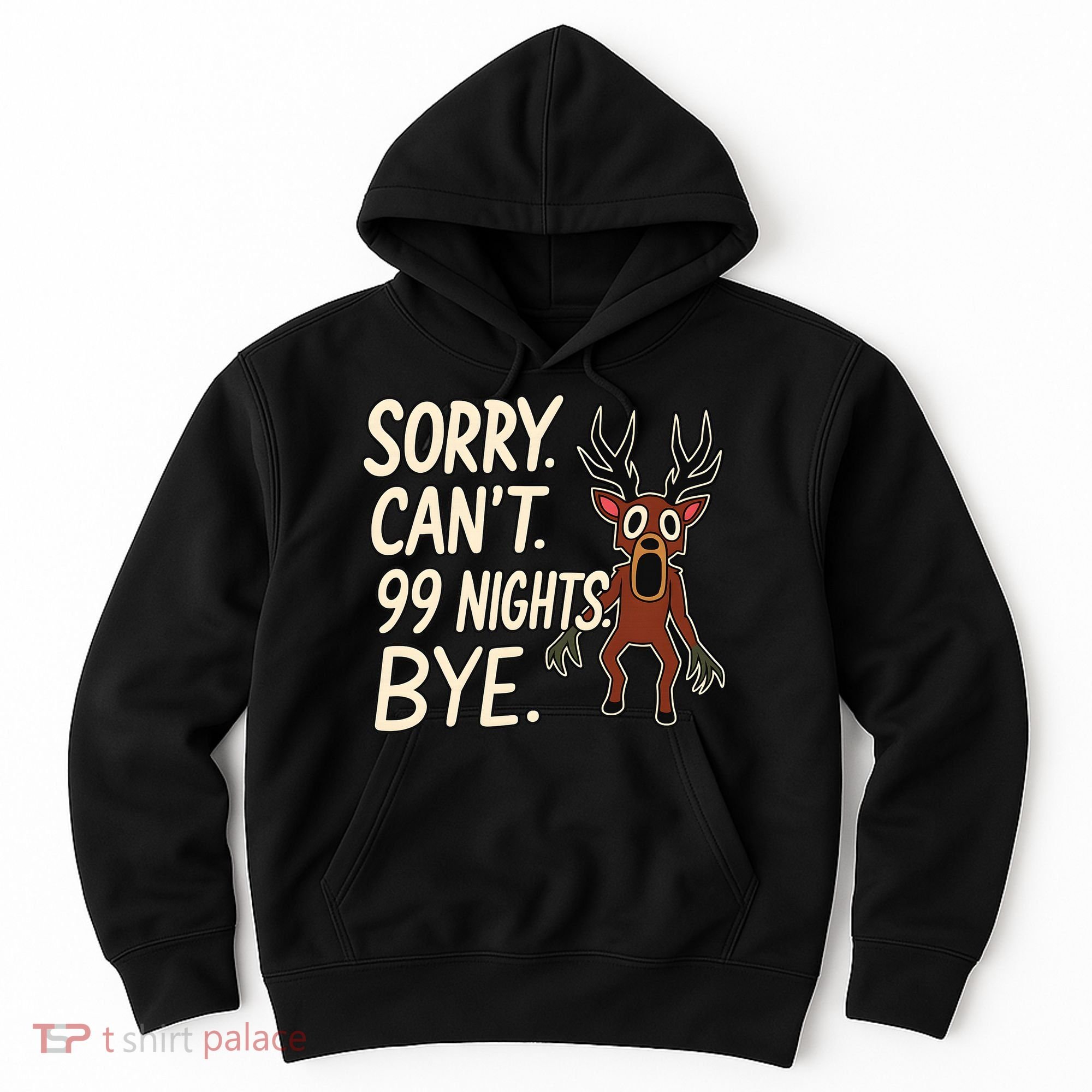 Sorry. Can’t. 99 Nights. Bye Hoodie
