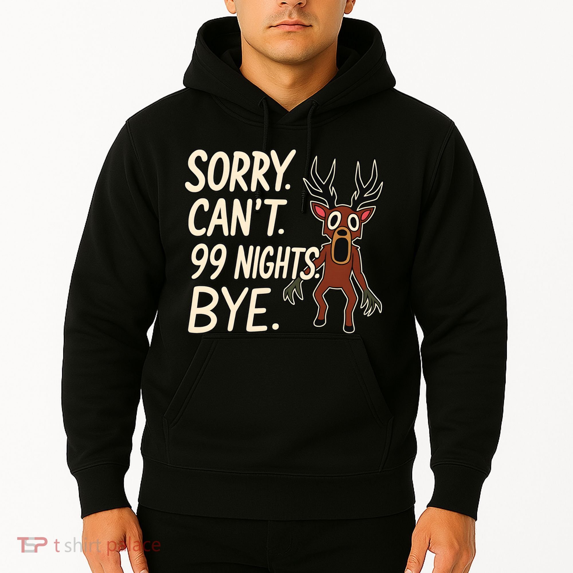Sorry. Can’t. 99 Nights. Bye Hoodie