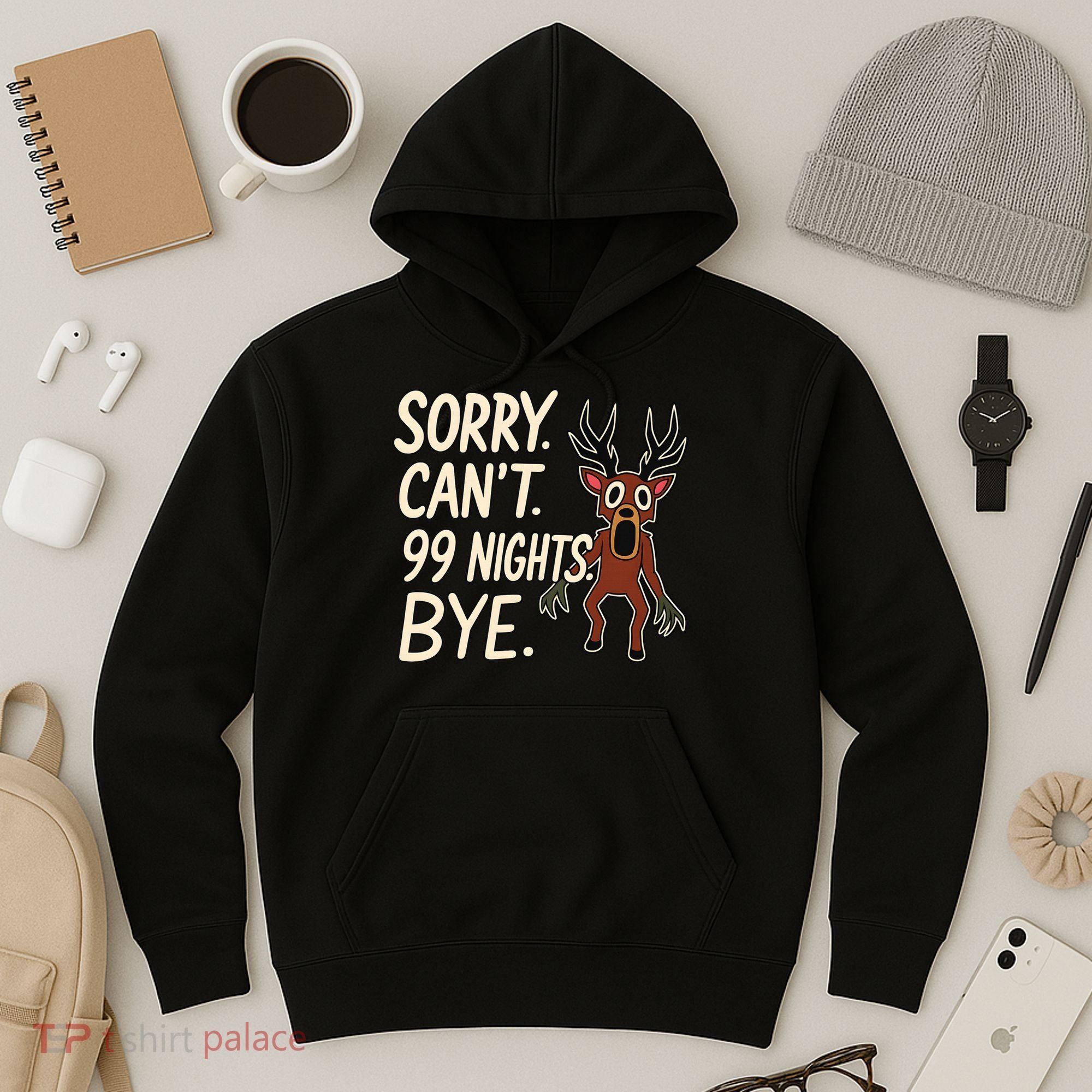 Sorry. Can’t. 99 Nights. Bye Hoodie