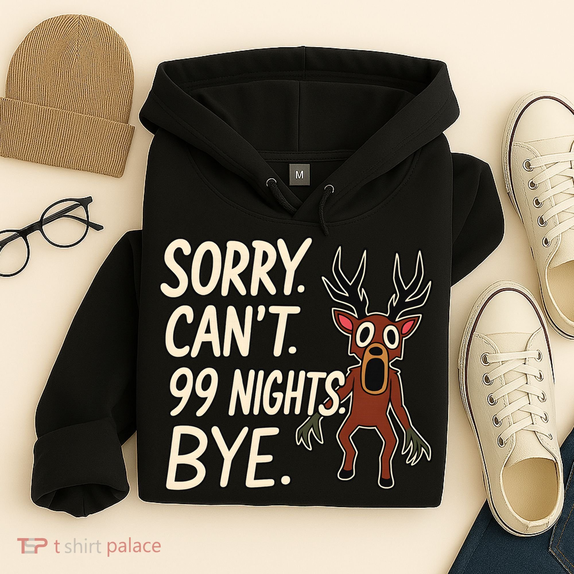 Sorry. Can’t. 99 Nights. Bye Hoodie