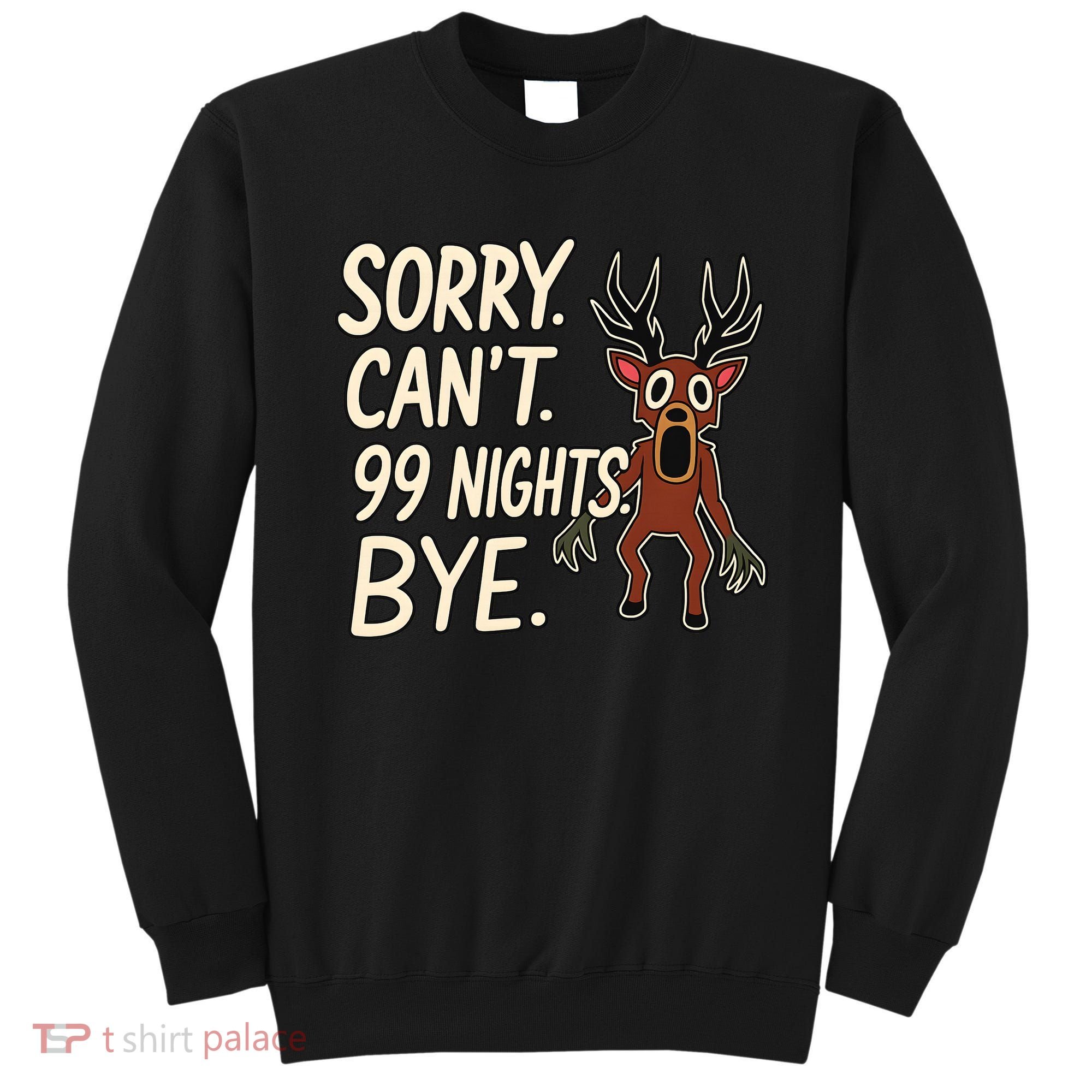 Sorry. Can’t. 99 Nights. Bye Sweatshirt