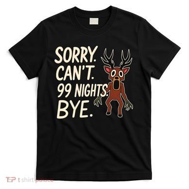 Sorry. Can’t. 99 Nights. Bye T-Shirt