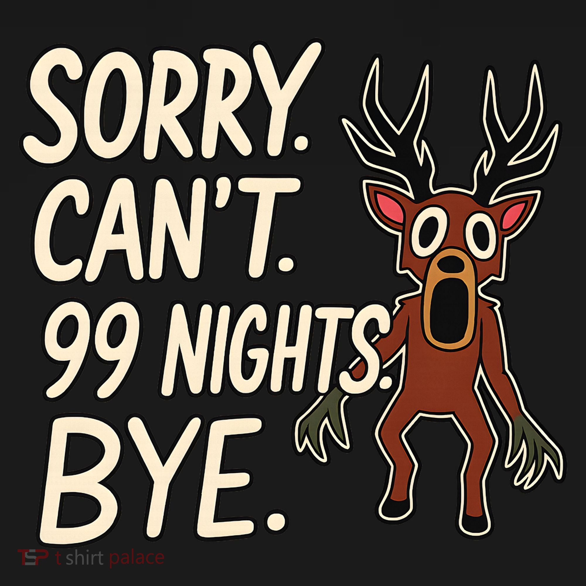 Sorry. Can’t. 99 Nights. Bye T-Shirt