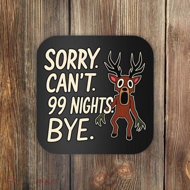 Sorry. Can’t. 99 Nights. Bye Coaster
