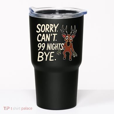 Sorry. Can’t. 99 Nights. Bye Tumbler