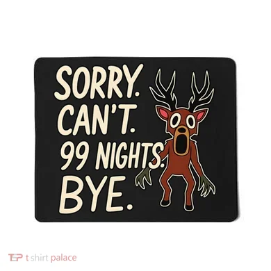 Sorry. Can’t. 99 Nights. Bye Mousepad