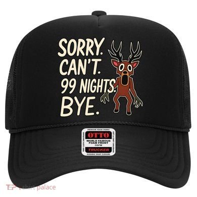 Sorry. Can’t. 99 Nights. Bye Hat
