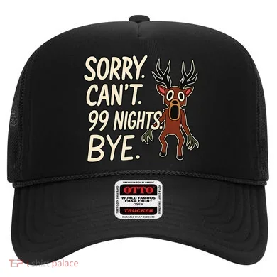 Sorry. Can’t. 99 Nights. Bye Hat