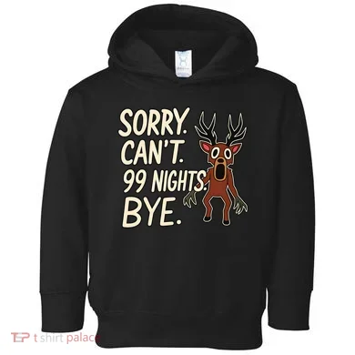 Sorry. Can’t. 99 Nights. Bye Toddler Hoodie