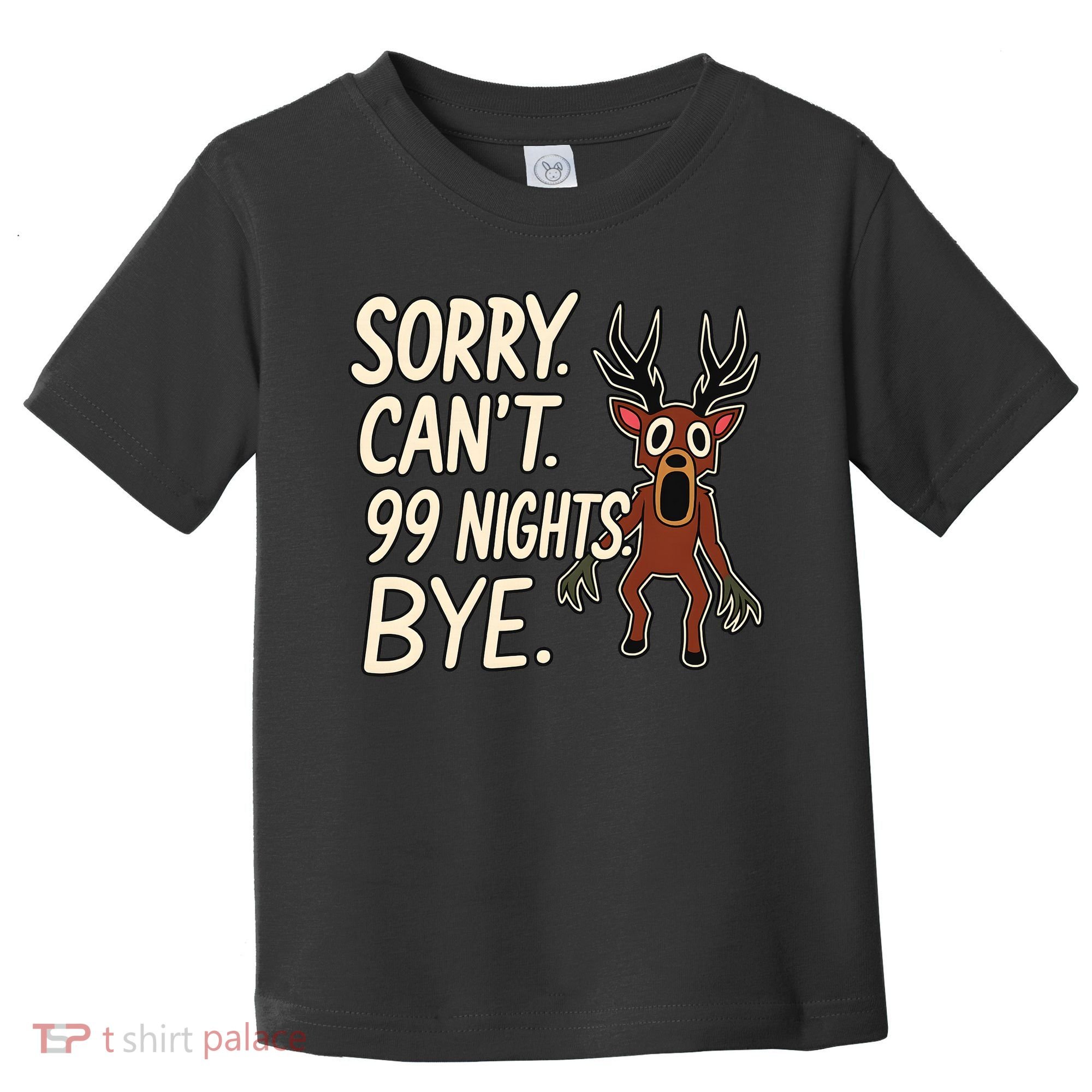Sorry. Can’t. 99 Nights. Bye Toddler T-Shirt