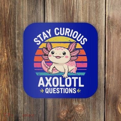 Stay Curious Axolotl Questions Coaster