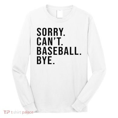 Sorry Cant Baseball Bye Funny Baseball Lover Game Day Vibes Long Sleeve Shirt