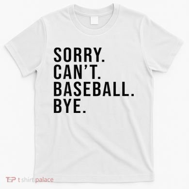 Sorry Cant Baseball Bye Funny Baseball Lover Game Day Vibes T-Shirt