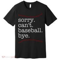 Sorry Can't Baseball Bye Premium T-Shirt thumb 0