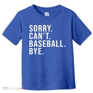 Sorry Can't Baseball Bye Funny Baseball Lover Game Day Vibes Gift Toddler T-Shirt