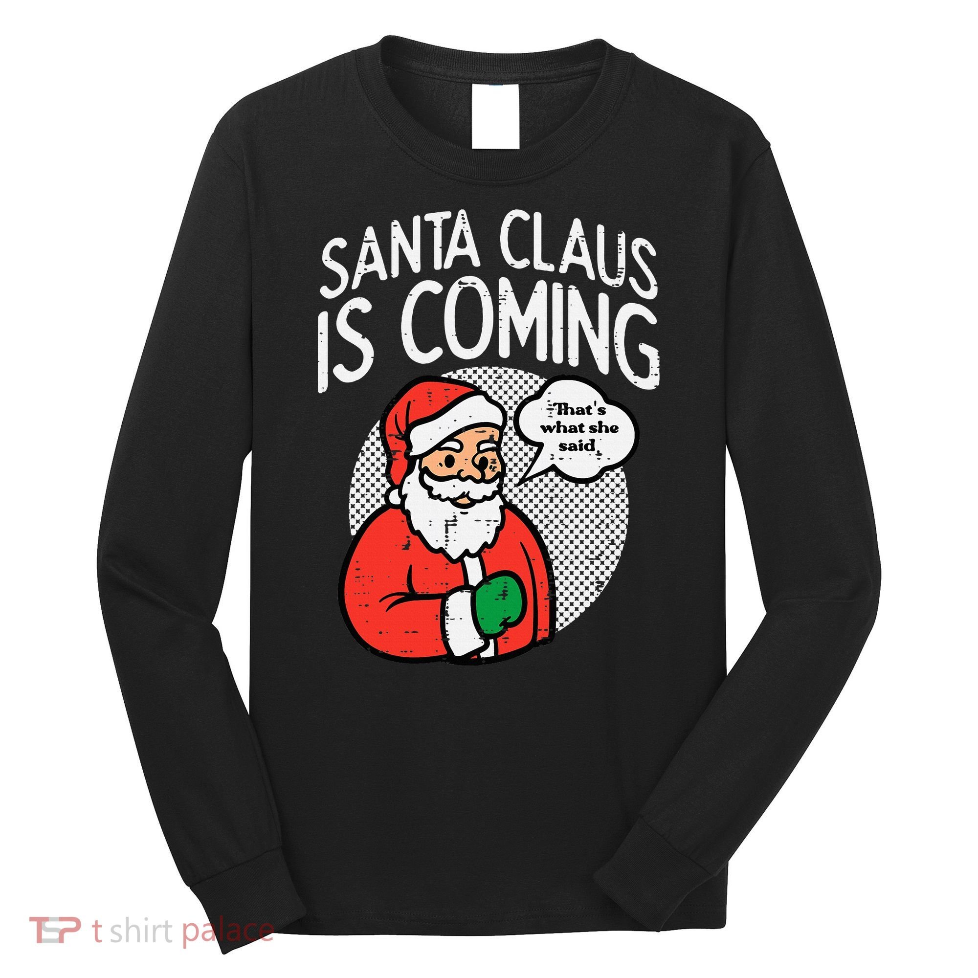 Santa Claus Coming She Said Funny Christmas Xmas Humor Long Sleeve Shirt