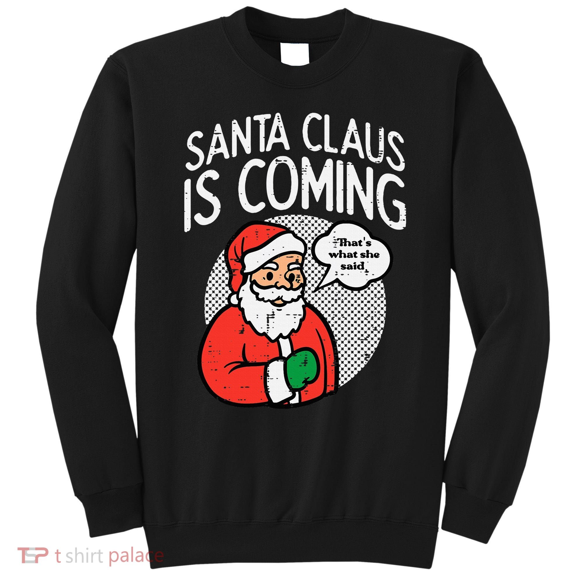 Santa Claus Coming She Said Funny Christmas Xmas Humor Sweatshirt