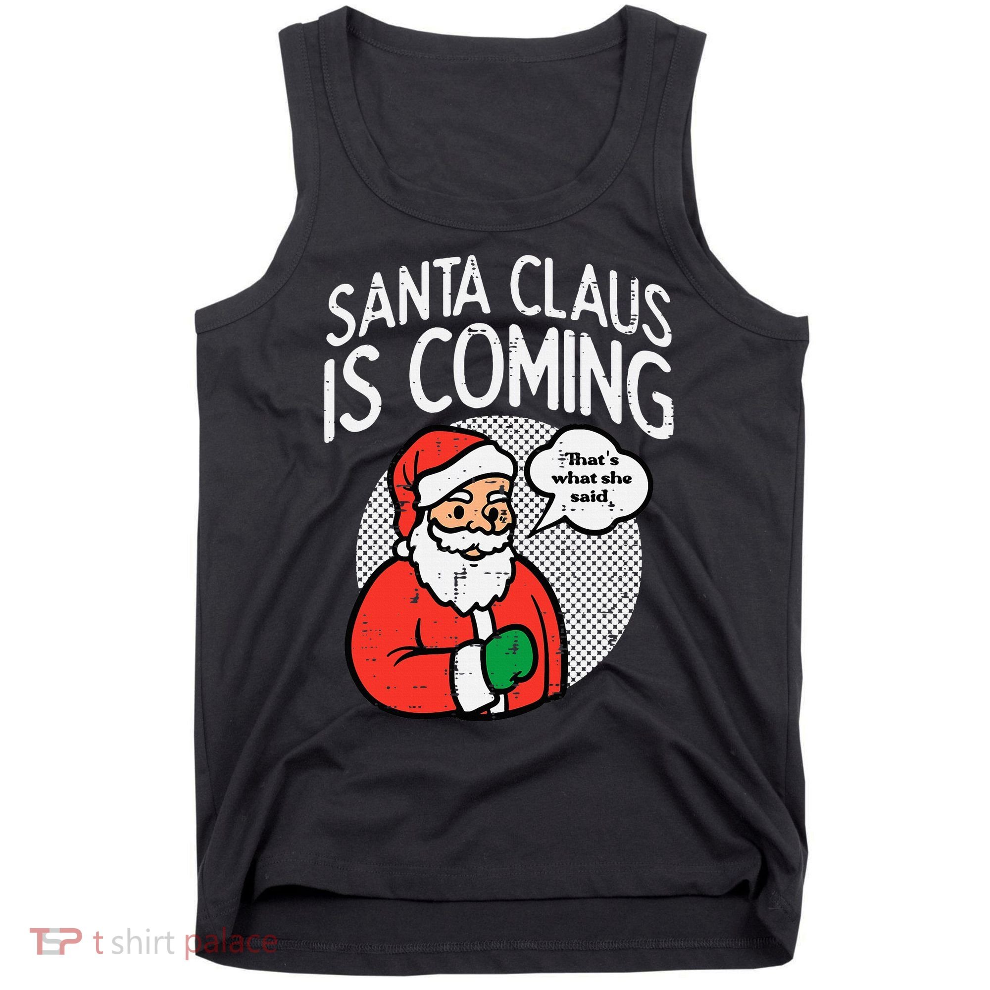Santa Claus Coming She Said Funny Christmas Xmas Humor Tank Top