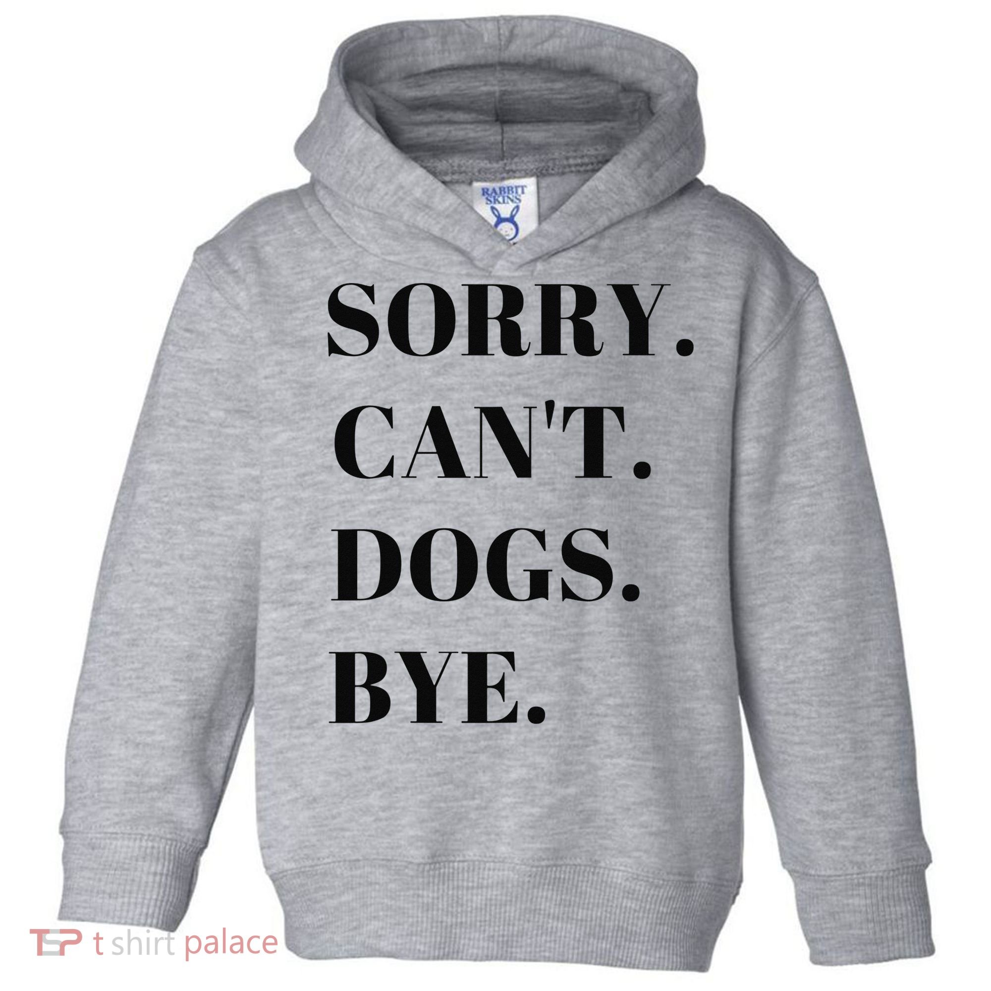 Sorry Can't Dogs Bye Shirt Funny Dog Lover Toddler Hoodie