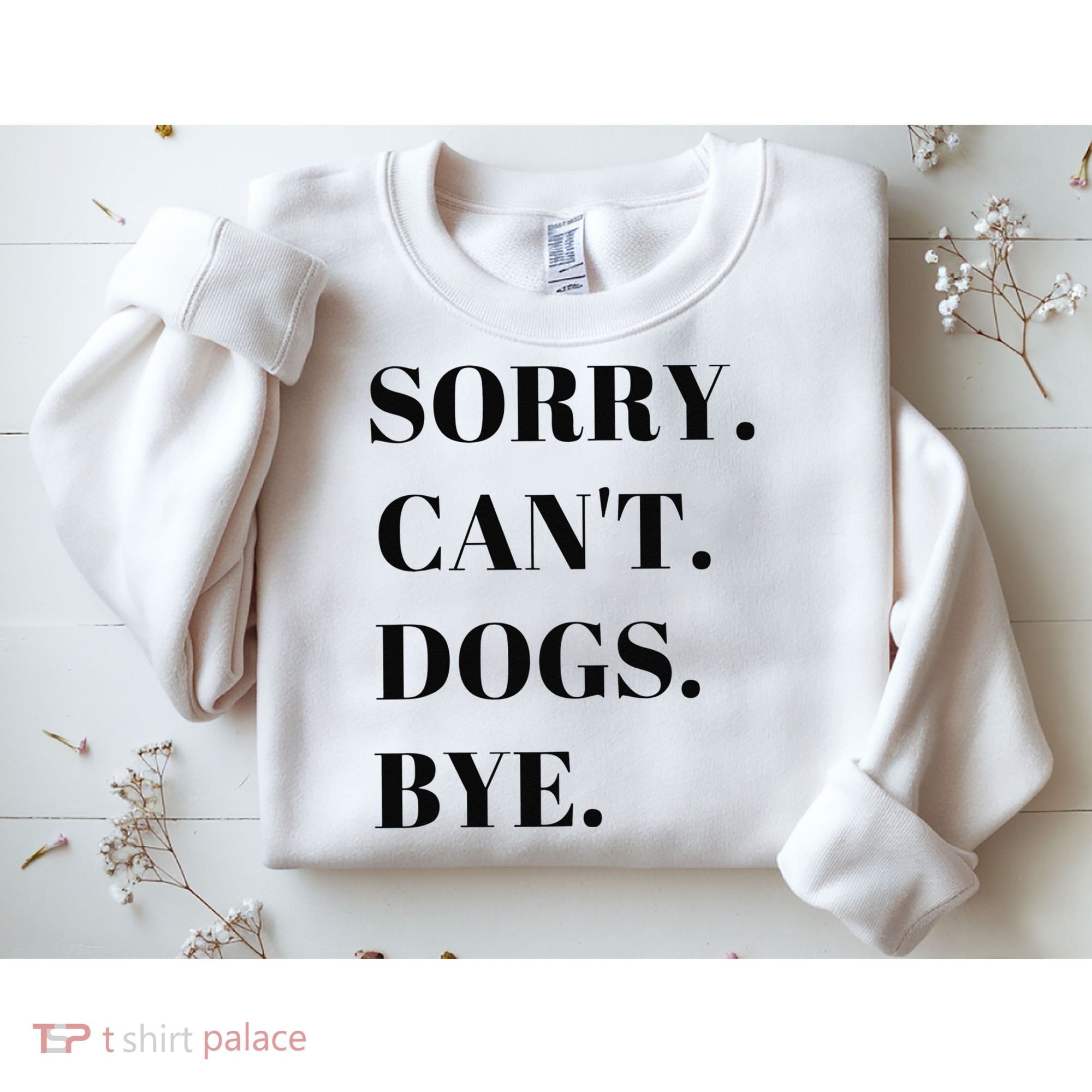 Sorry Can't Dogs Bye Shirt Funny Dog Lover Sweatshirt