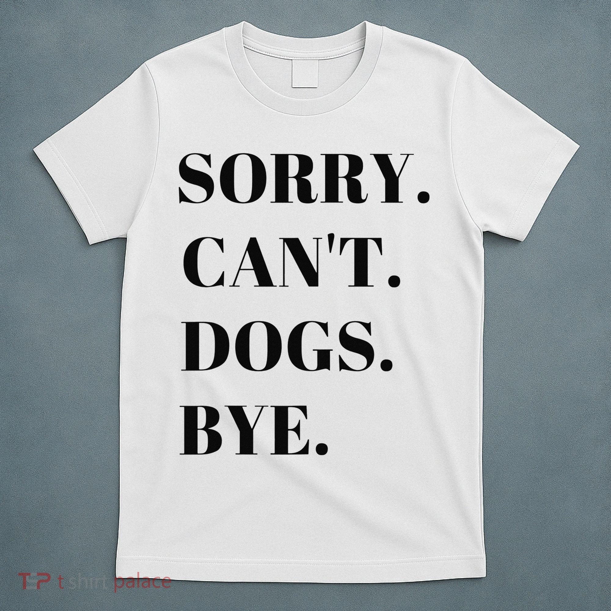 Sorry Can't Dogs Bye Shirt Funny Dog Lover T-Shirt