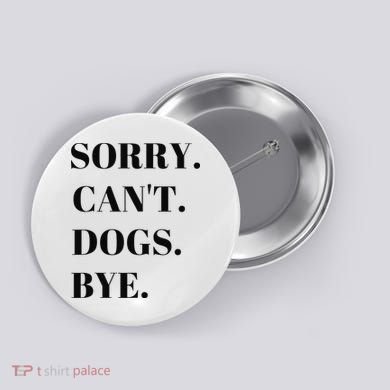 Sorry Can't Dogs Bye Shirt Funny Dog Lover Button