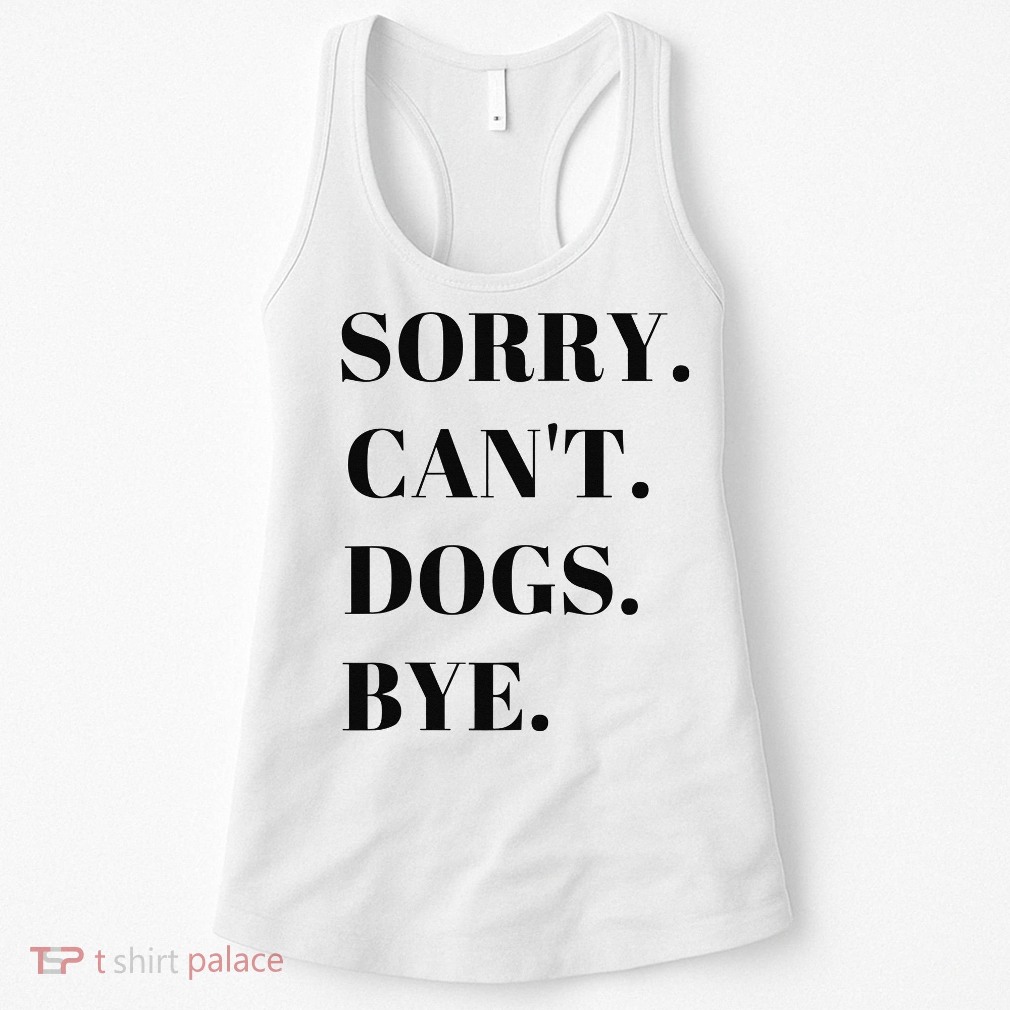 Sorry Can't Dogs Bye Shirt Funny Dog Lover Women's Tank Top