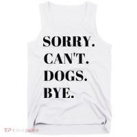 Sorry Can't Dogs Bye Shirt Funny Dog Lover Tank Top thumb 0