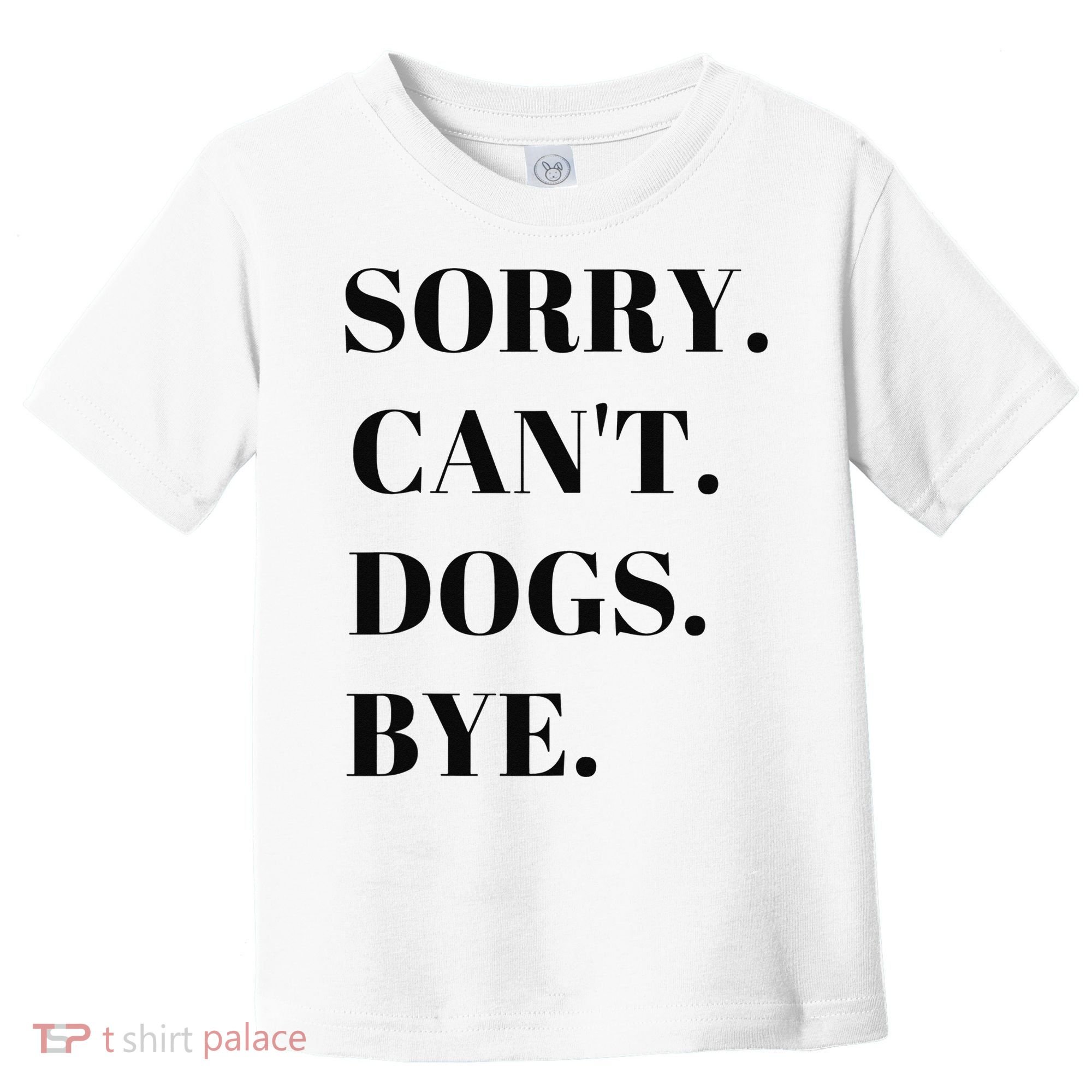 Sorry Can't Dogs Bye Shirt Funny Dog Lover Toddler T-Shirt