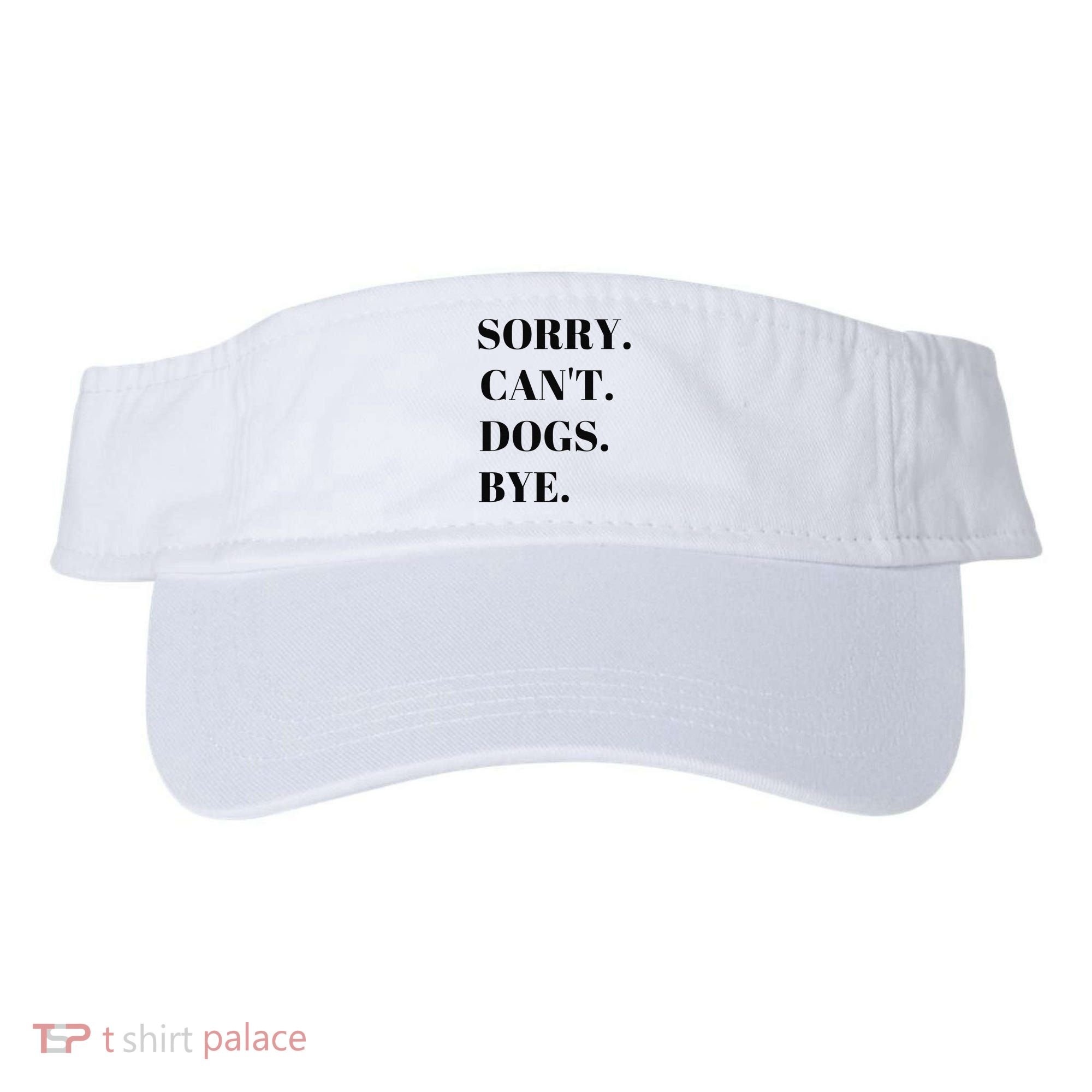 Sorry Can't Dogs Bye Shirt Funny Dog Lover Visor