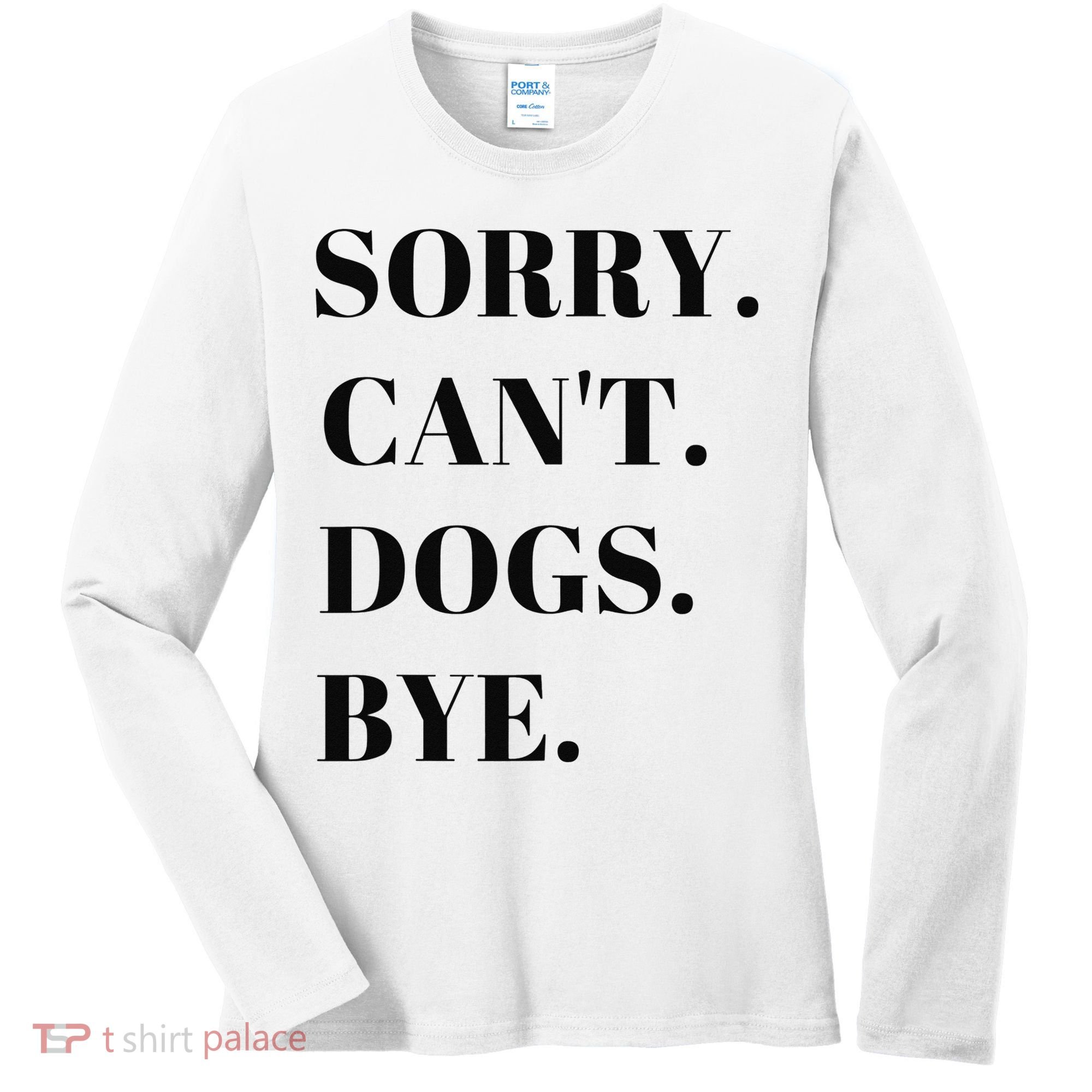 Sorry Can't Dogs Bye Shirt Funny Dog Lover Women's Long Sleeve Shirt