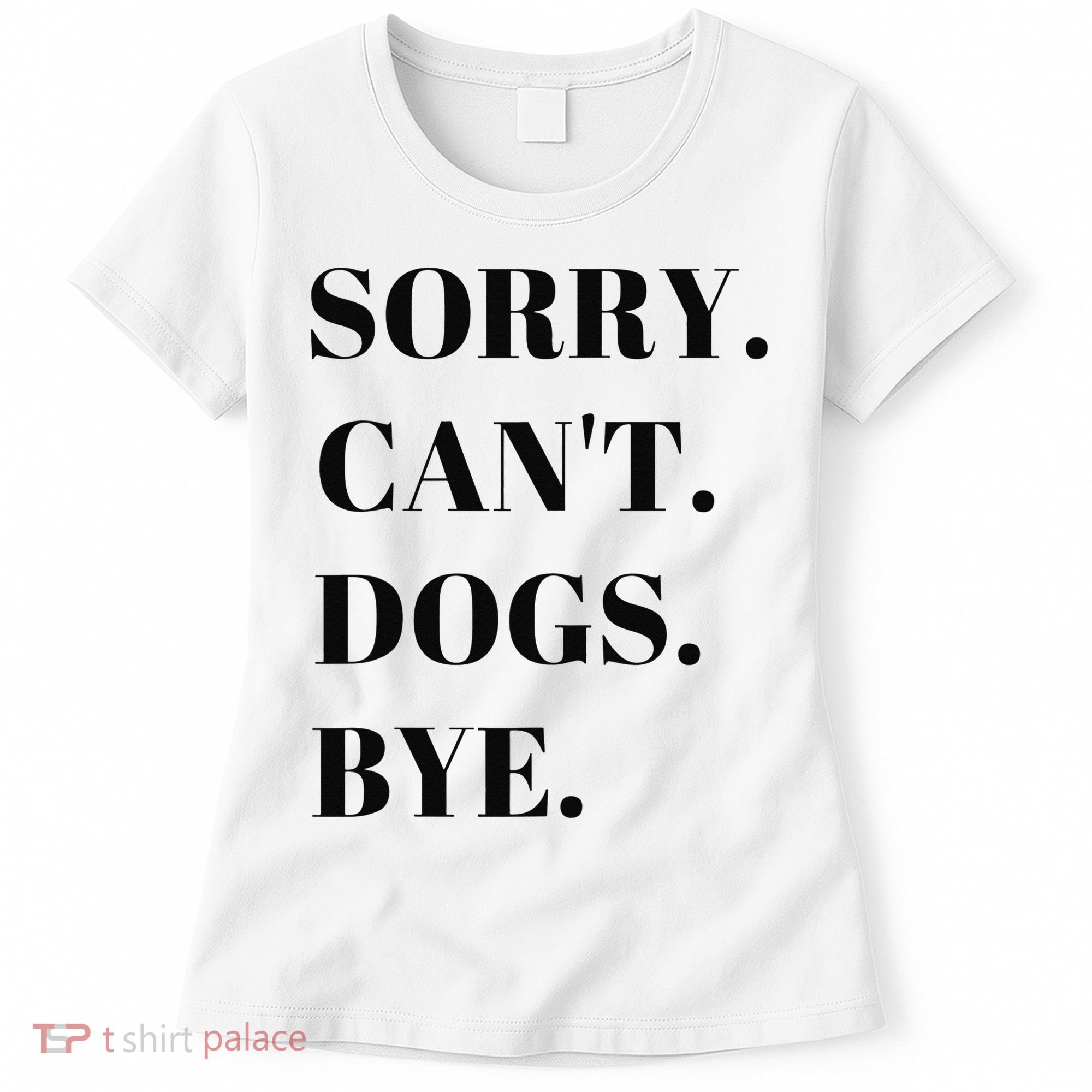 Sorry Can't Dogs Bye Shirt Funny Dog Lover Women's T-Shirt
