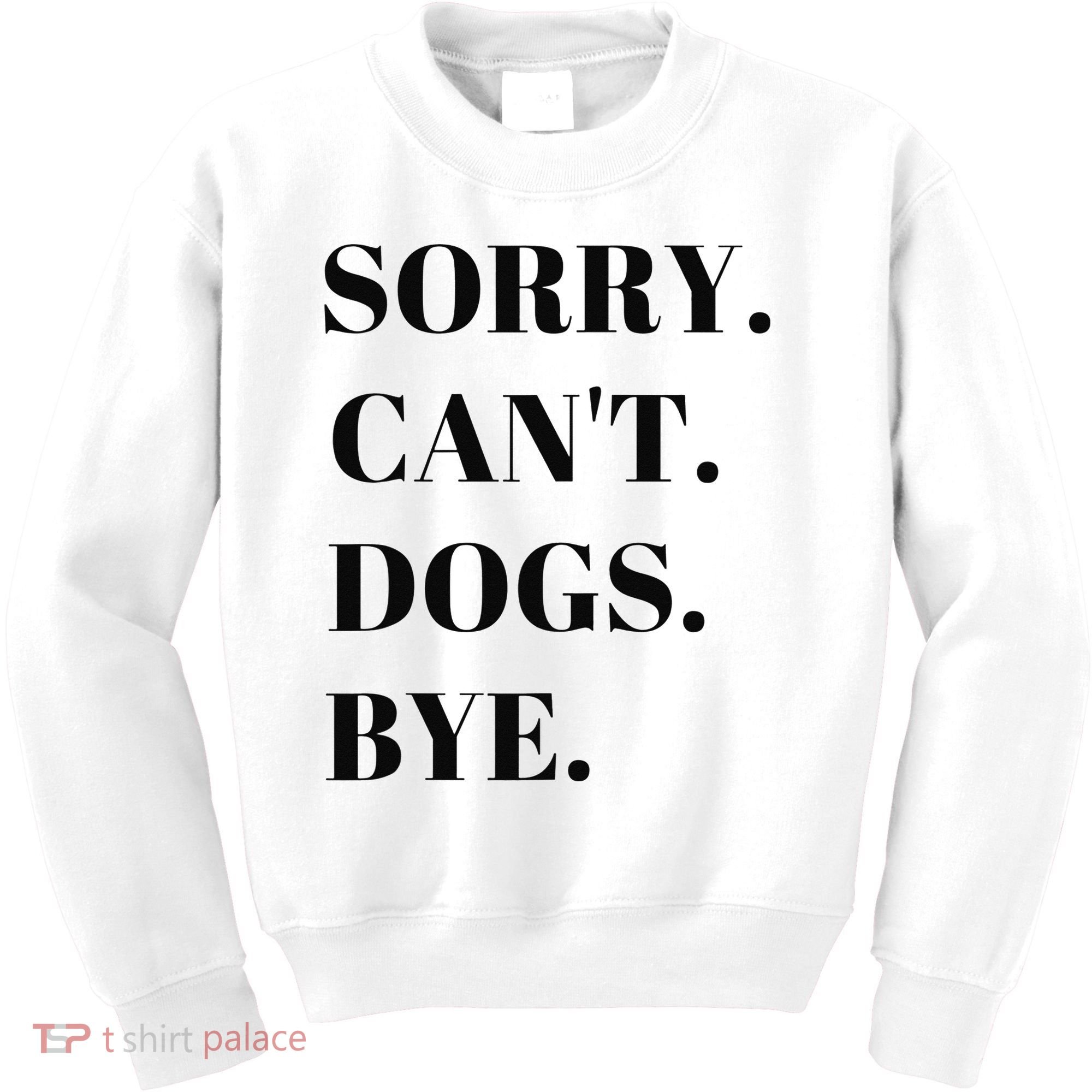 Sorry Can't Dogs Bye Shirt Funny Dog Lover Kids Sweatshirt