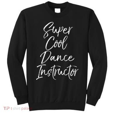 Super Cool Dance Instructor Cute Dance Teacher Gift Sweatshirt