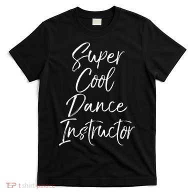 Super Cool Dance Instructor Cute Dance Teacher Gift T-Shirt