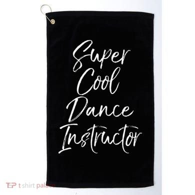 Super Cool Dance Instructor Cute Dance Teacher Gift Golf Towel