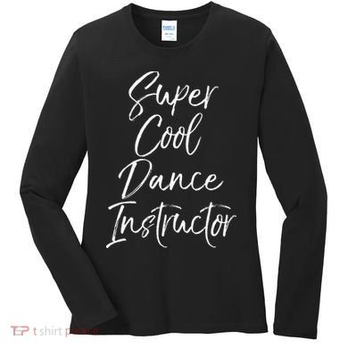 Super Cool Dance Instructor Cute Dance Teacher Gift Women's Long Sleeve Shirt