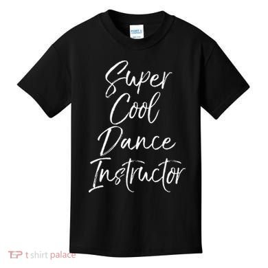 Super Cool Dance Instructor Cute Dance Teacher Gift Kids T-Shirt
