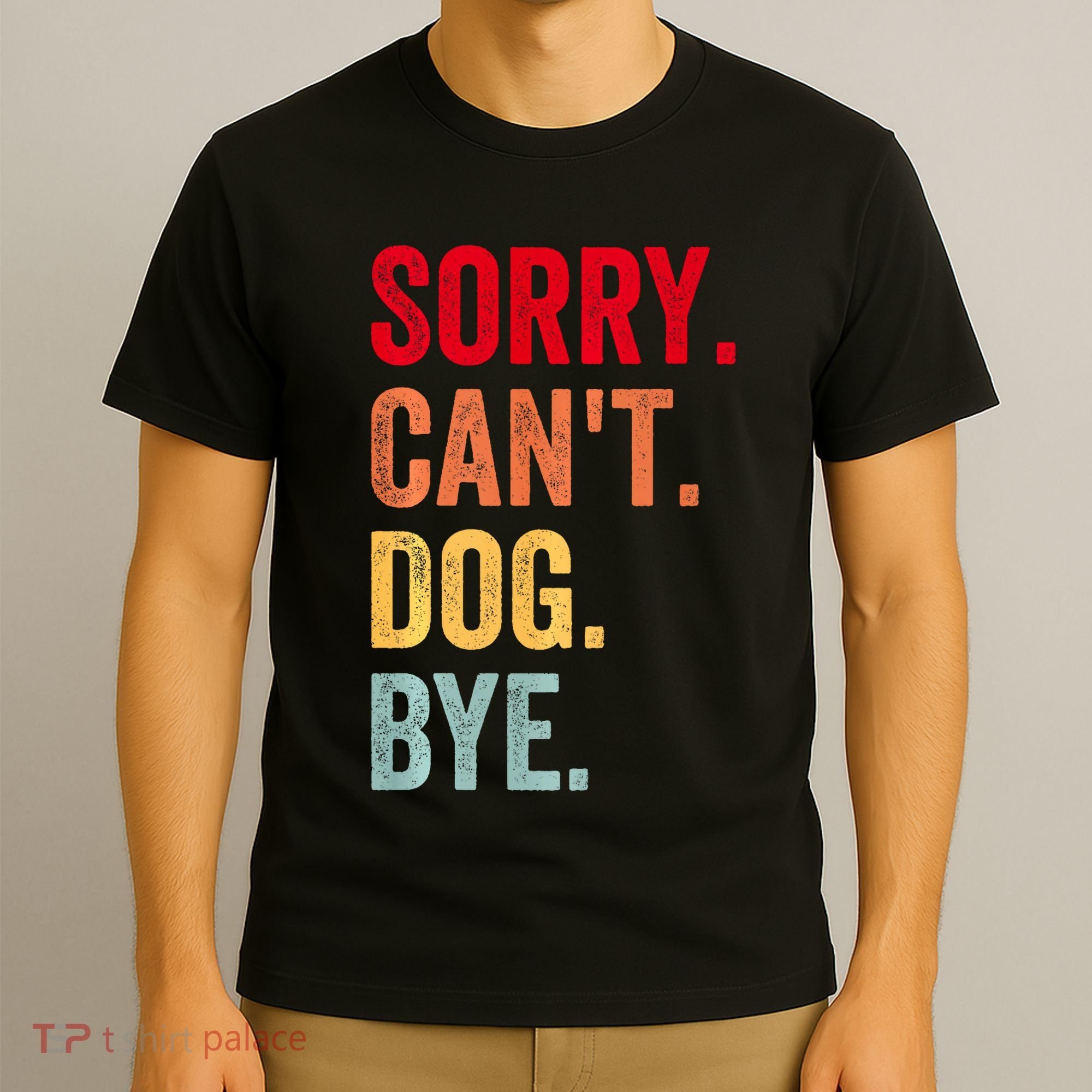 Sorry CanT Dog Bye Funny Dog Lover Gifts T-Shirt