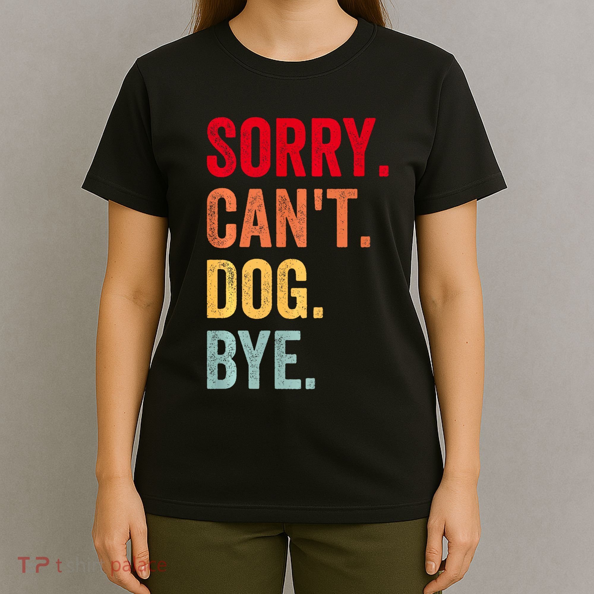 Sorry CanT Dog Bye Funny Dog Lover Gifts T-Shirt