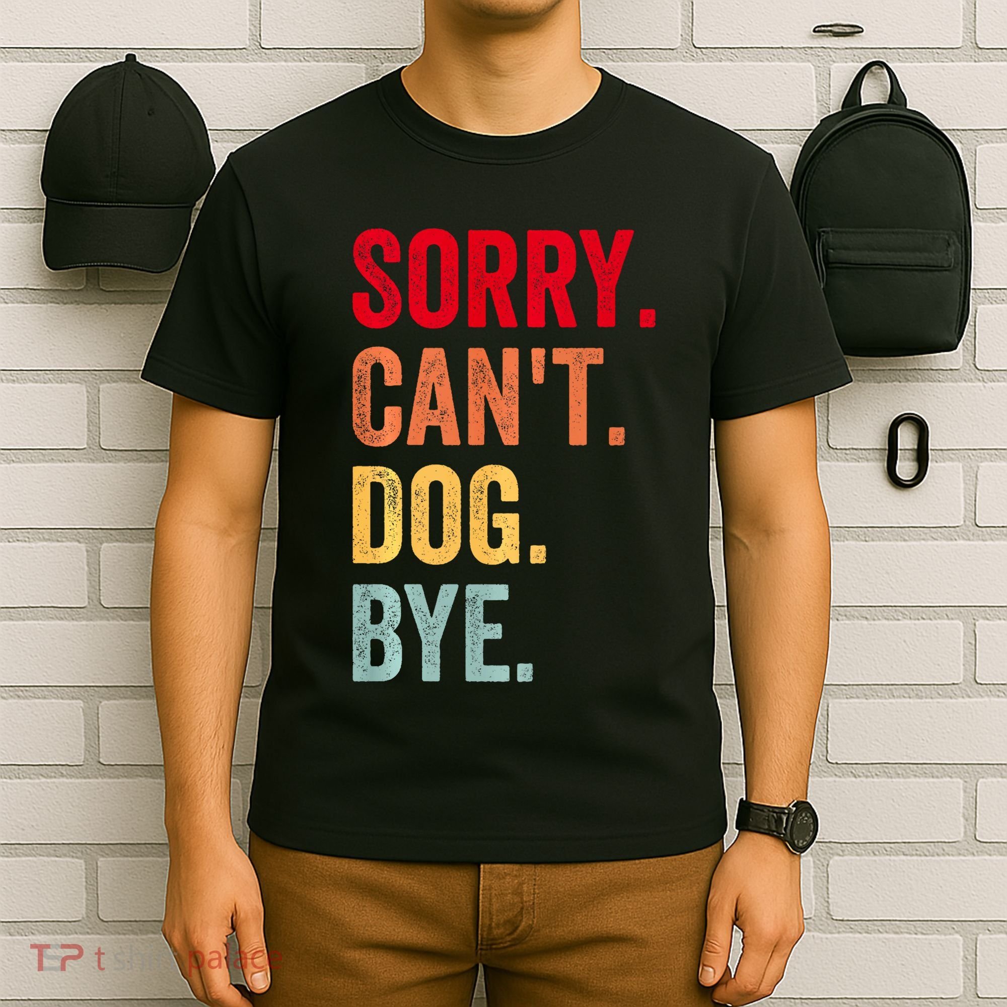 Sorry CanT Dog Bye Funny Dog Lover Gifts T-Shirt