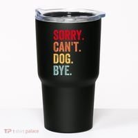 Sorry CanT Dog Bye Funny Dog Lover Gifts Tumbler thumb 0