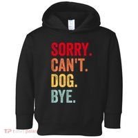 Sorry CanT Dog Bye Funny Dog Lover Gifts Toddler Hoodie thumb 0