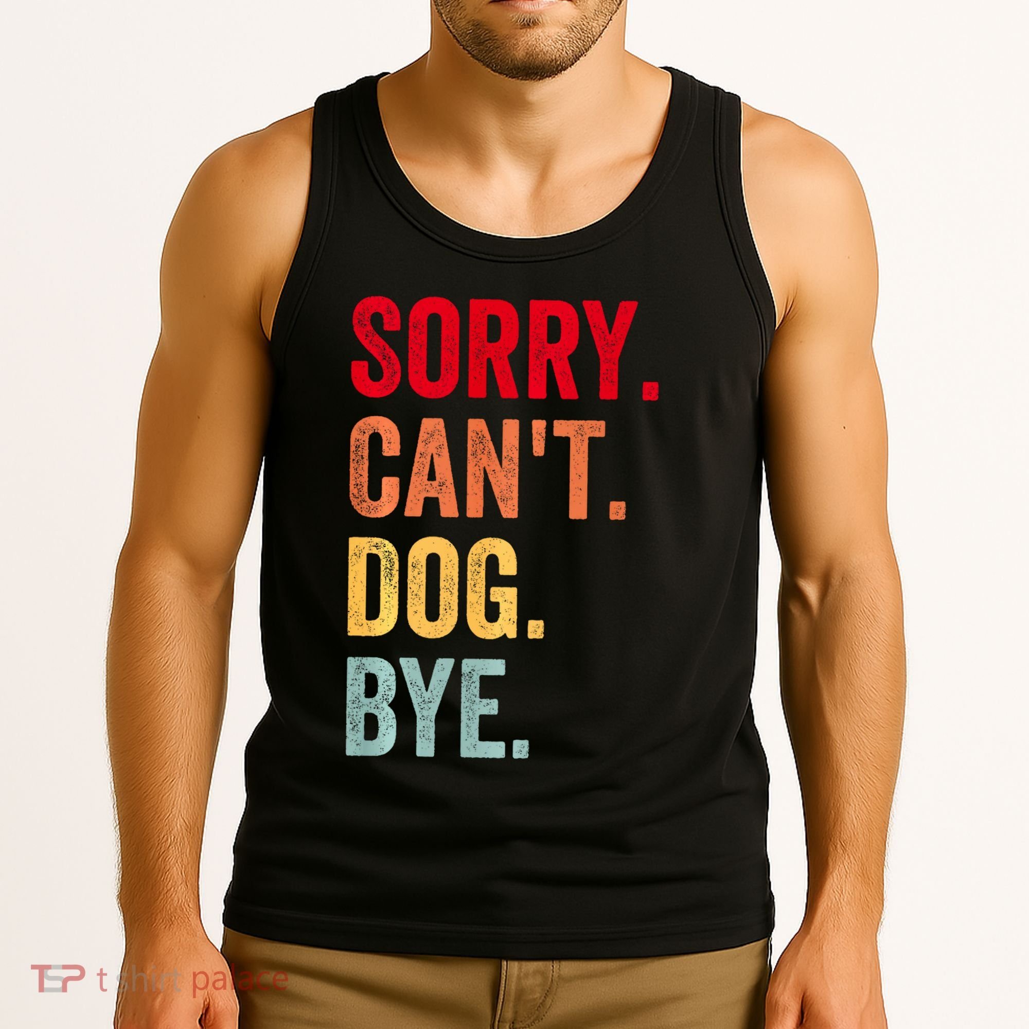 Sorry CanT Dog Bye Funny Dog Lover Gifts Tank Top
