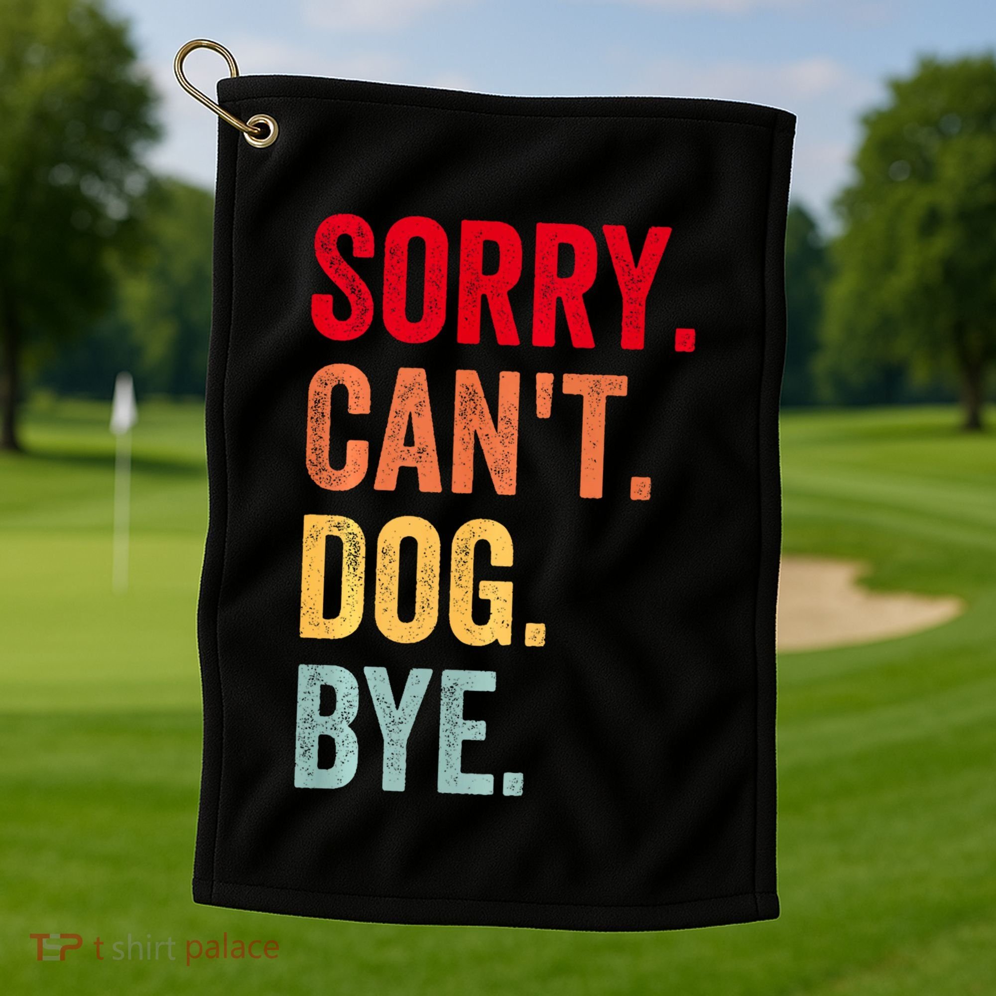 Sorry CanT Dog Bye Funny Dog Lover Gifts Golf Towel