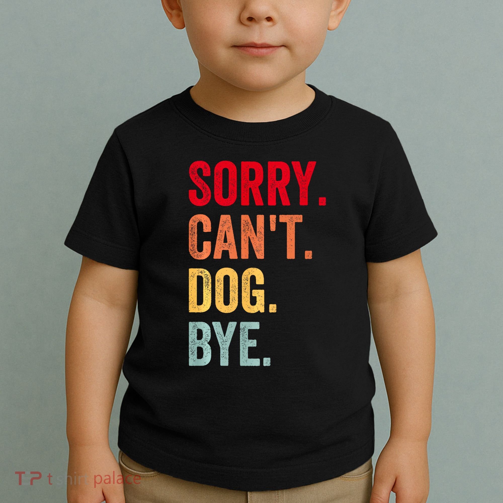 Sorry CanT Dog Bye Funny Dog Lover Gifts Toddler T-Shirt