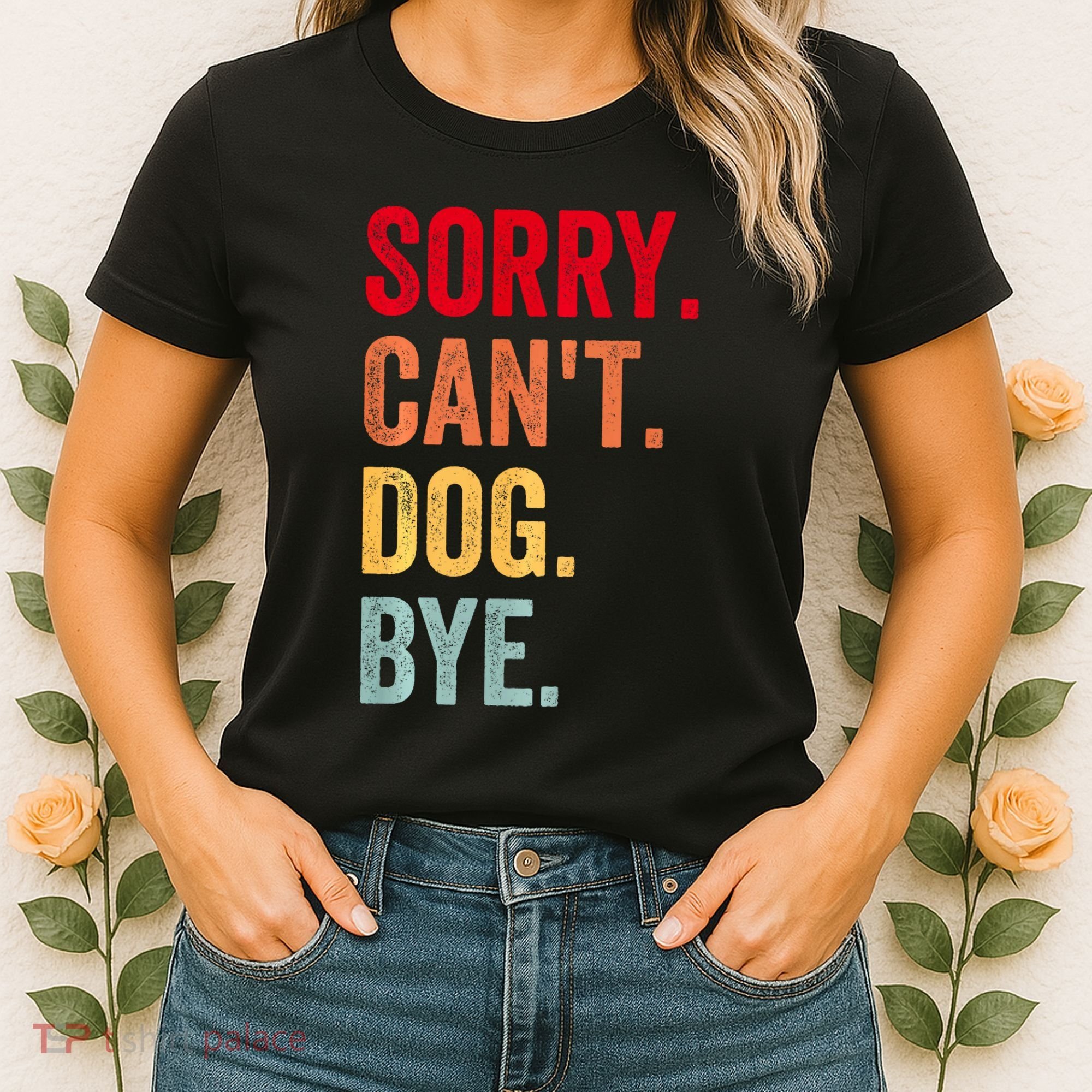 Sorry CanT Dog Bye Funny Dog Lover Gifts Women's T-Shirt