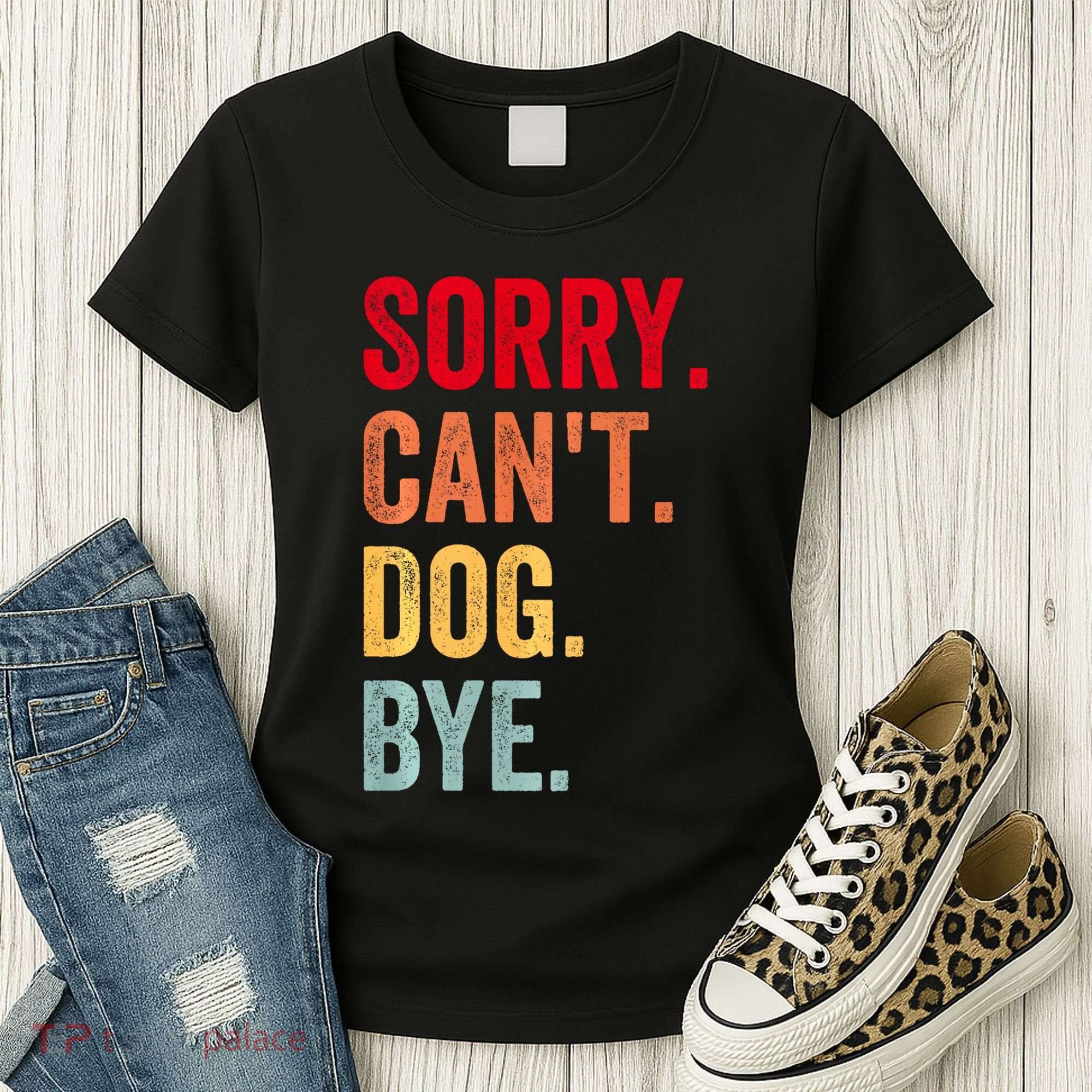 Sorry CanT Dog Bye Funny Dog Lover Gifts Women's T-Shirt