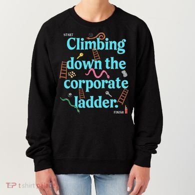 Start Climbing Down The Corporate Ladder Women's Sweatshirt