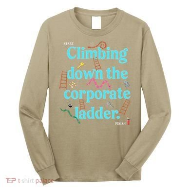 Start Climbing Down The Corporate Ladder Long Sleeve Shirt